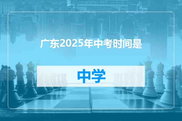 广东2025年中考时间是