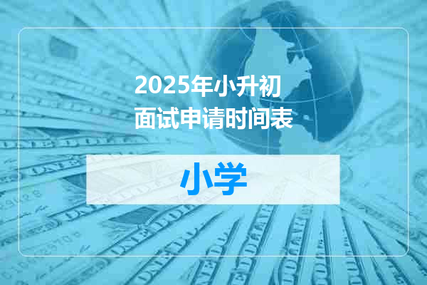 2025年小升初面试申请时间表