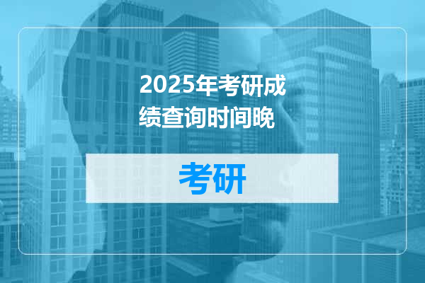 2025年考研成绩查询时间晚