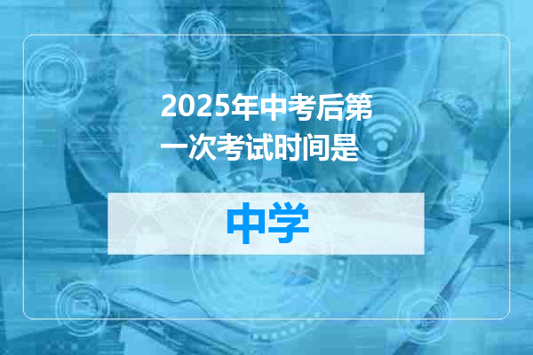 2025年中考后第一次考试时间是