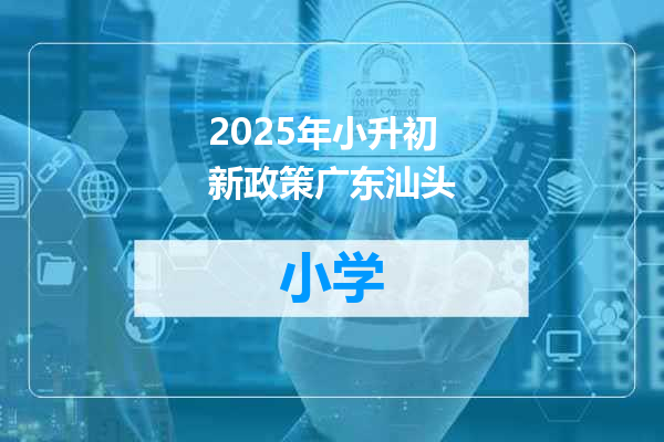 2025年小升初新政策广东汕头