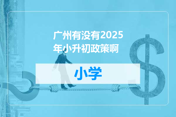 广州有没有2025年小升初政策啊