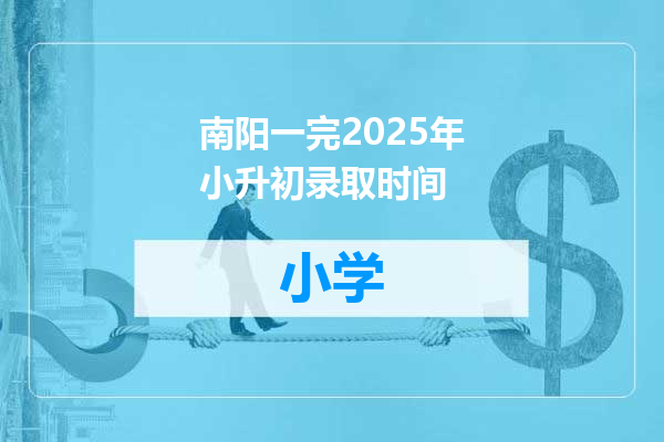 南阳一完2025年小升初录取时间