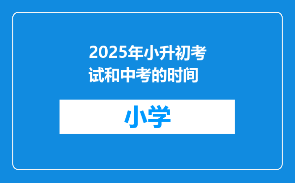 2025年小升初考试和中考的时间