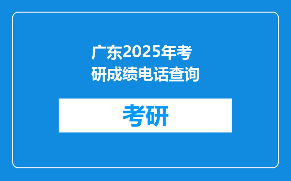 广东2025年考研成绩电话查询