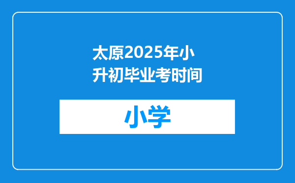 太原2025年小升初毕业考时间