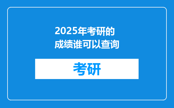 2025年考研的成绩谁可以查询