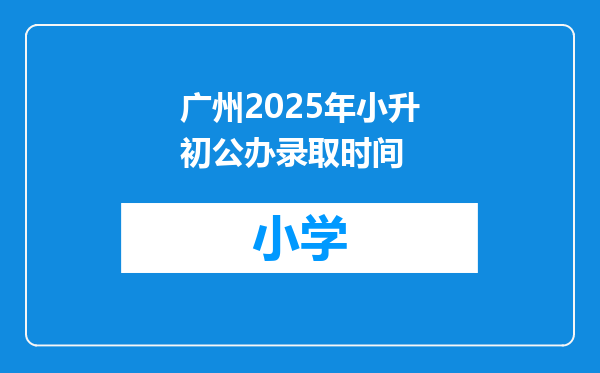 广州2025年小升初公办录取时间