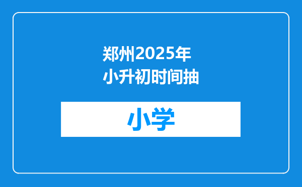 郑州2025年小升初时间抽