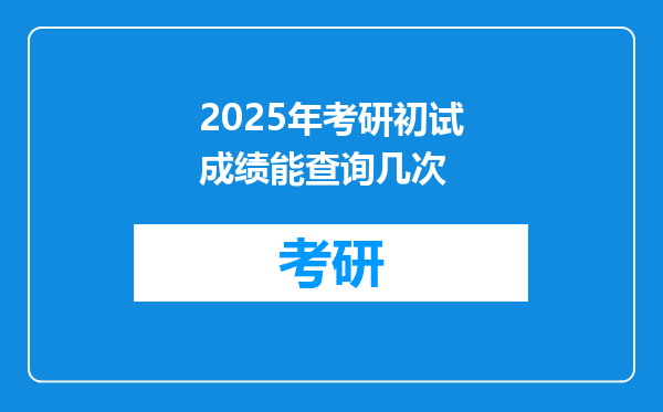 2025年考研初试成绩能查询几次
