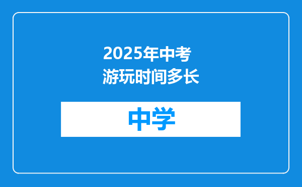 2025年中考游玩时间多长