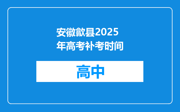 安徽歙县2025年高考补考时间