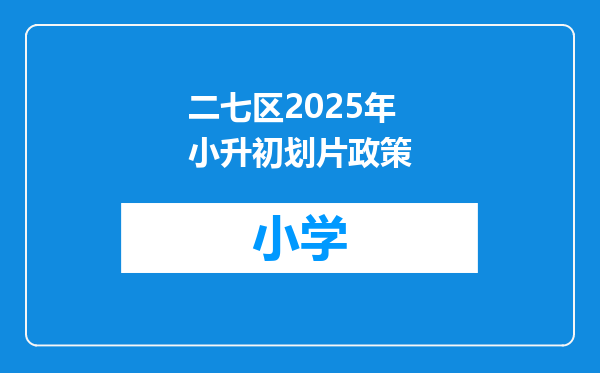 二七区2025年小升初划片政策