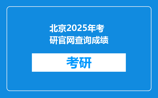 北京2025年考研官网查询成绩