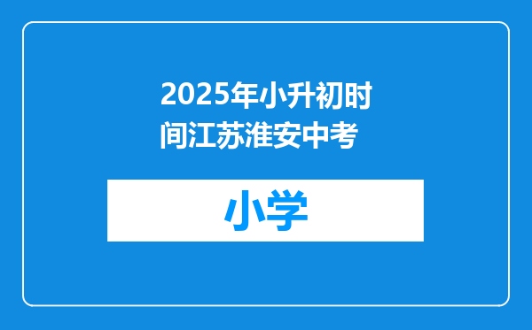 2025年小升初时间江苏淮安中考