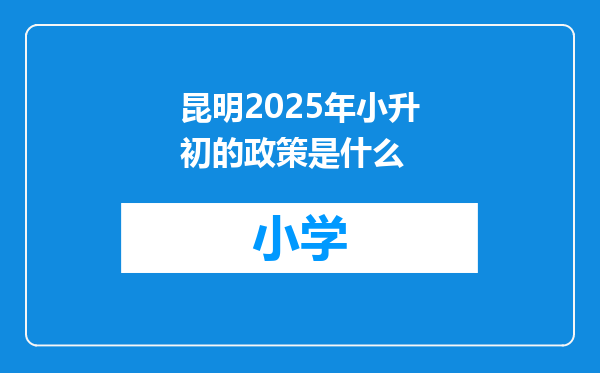 昆明2025年小升初的政策是什么
