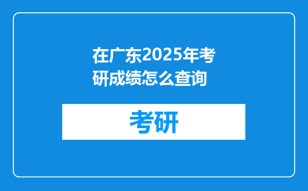 在广东2025年考研成绩怎么查询