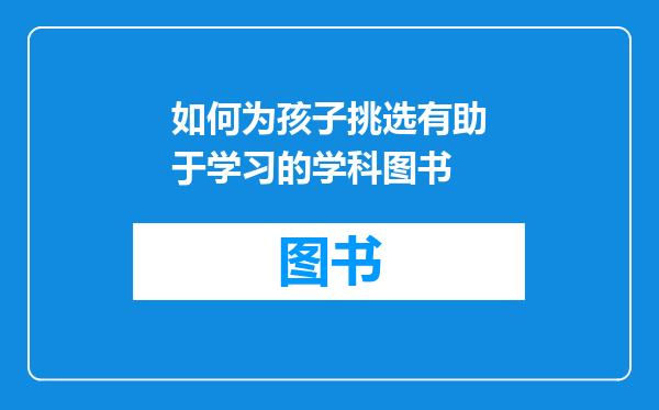 如何为孩子挑选有助于学习的学科图书