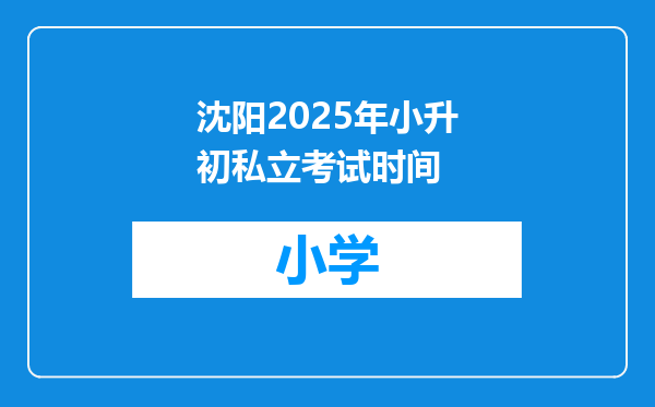 沈阳2025年小升初私立考试时间