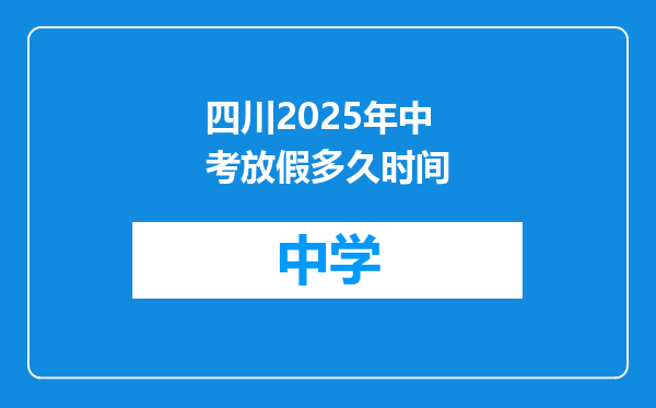 四川2025年中考放假多久时间