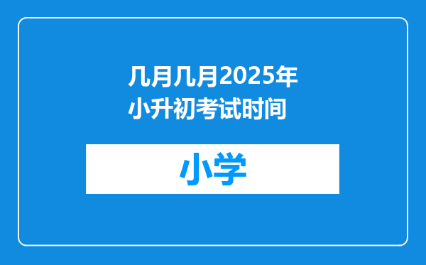 几月几月2025年小升初考试时间
