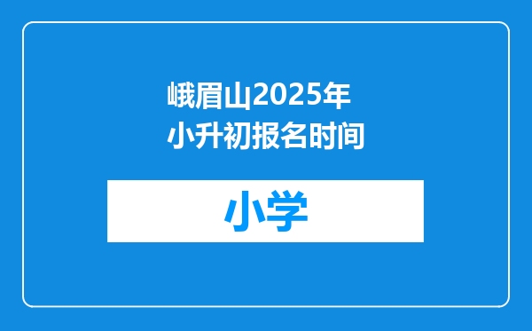 峨眉山2025年小升初报名时间