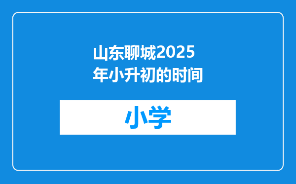 山东聊城2025年小升初的时间