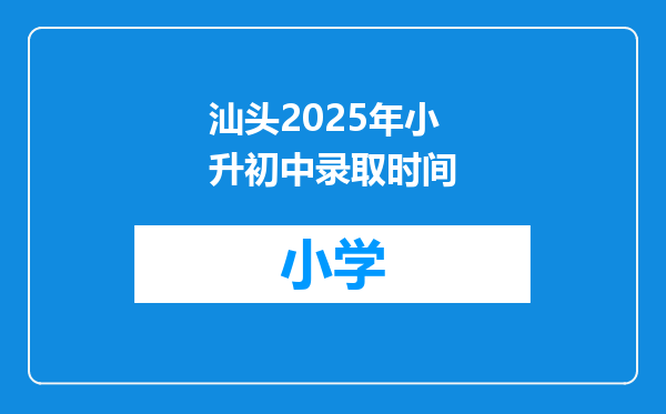 汕头2025年小升初中录取时间