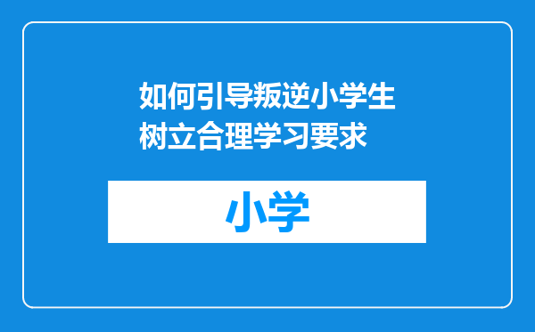 如何引导叛逆小学生树立合理学习要求