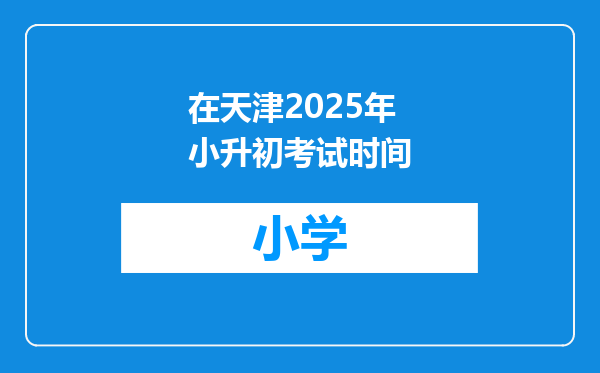 在天津2025年小升初考试时间