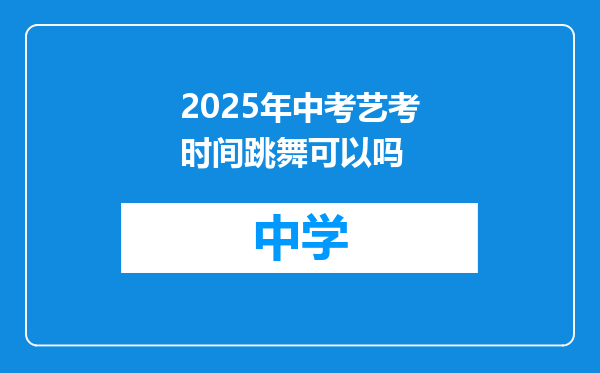 2025年中考艺考时间跳舞可以吗