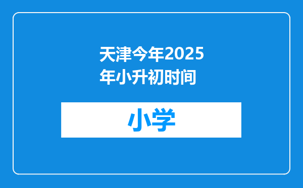 天津今年2025年小升初时间