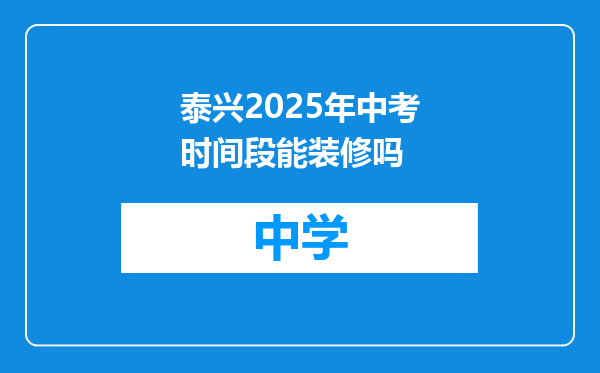 泰兴2025年中考时间段能装修吗