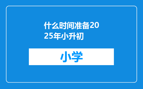 什么时间准备2025年小升初