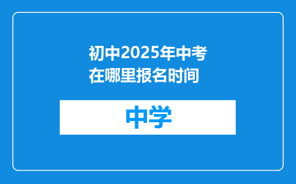 初中2025年中考在哪里报名时间