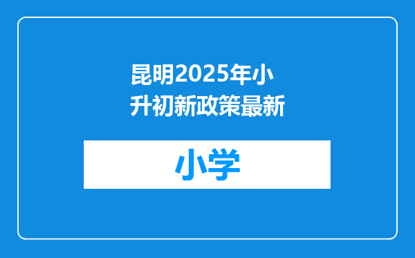 昆明2025年小升初新政策最新