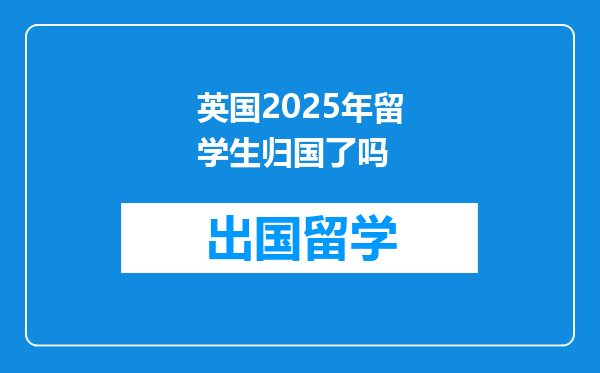 英国2025年留学生归国了吗