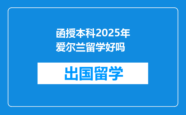 函授本科2025年爱尔兰留学好吗