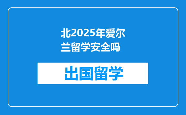 北2025年爱尔兰留学安全吗