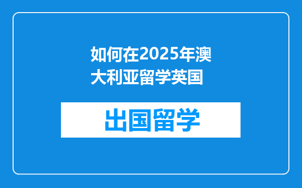 如何在2025年澳大利亚留学英国