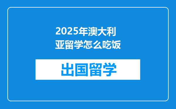 2025年澳大利亚留学怎么吃饭