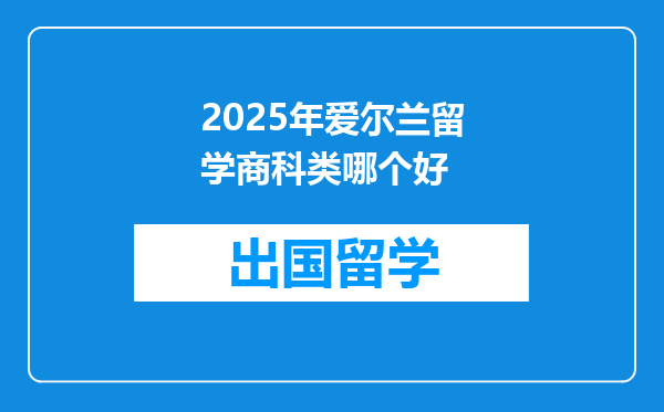 2025年爱尔兰留学商科类哪个好