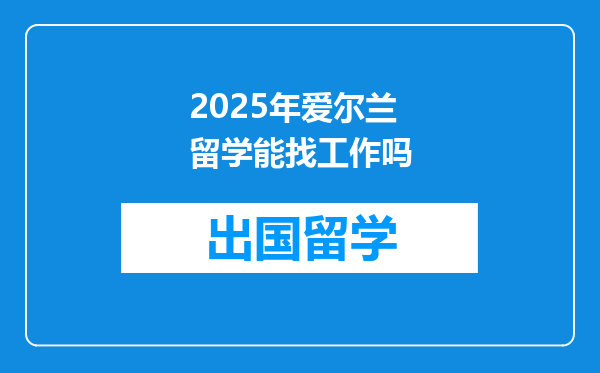 2025年爱尔兰留学能找工作吗