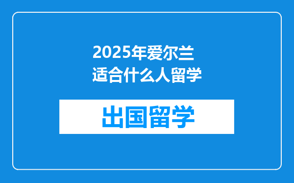 2025年爱尔兰适合什么人留学
