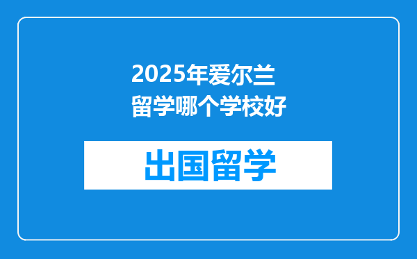 2025年爱尔兰留学哪个学校好