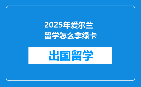 2025年爱尔兰留学怎么拿绿卡