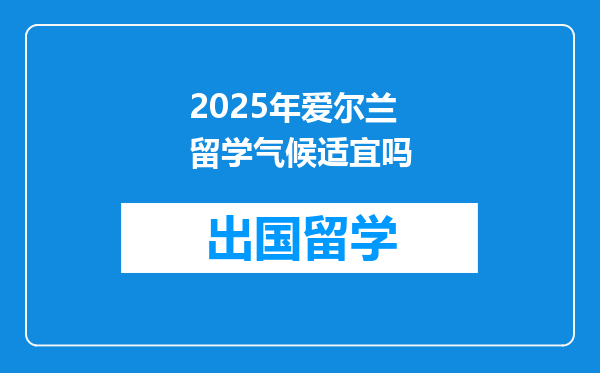 2025年爱尔兰留学气候适宜吗