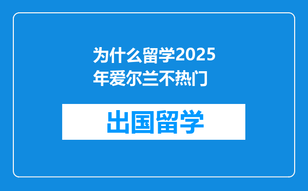 为什么留学2025年爱尔兰不热门
