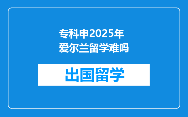 专科申2025年爱尔兰留学难吗