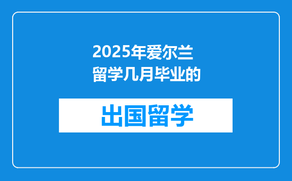 2025年爱尔兰留学几月毕业的